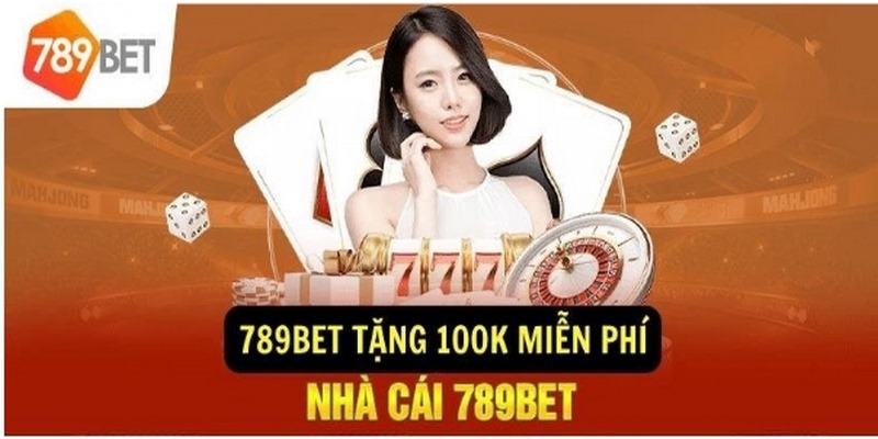 789bet Tặng 100k - Chính Sách Ưu Đãi Siêu Hời Cho Tân Thủ
